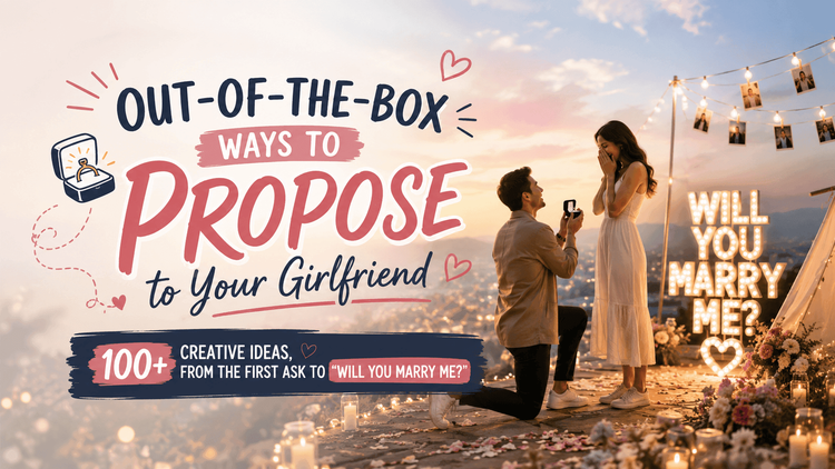 Out-of-the-Box Ways to Propose to Your Girlfriend: 100+ Creative Ideas, From the First Ask to "Will You Marry Me?"